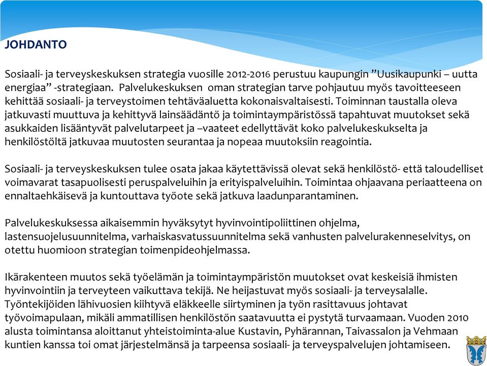 Toiminnan taustalla oleva jatkuvasti muuttuva ja kehittyvä lainsäädäntö ja toimintaympäristössä tapahtuvat muutokset sekä asukkaiden lisääntyvät palvelutarpeet ja vaateet edellyttävät koko