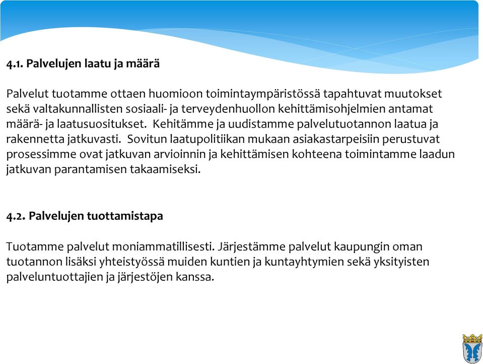 Sovitun laatupolitiikan mukaan asiakastarpeisiin perustuvat prosessimme ovat jatkuvan arvioinnin ja kehittämisen kohteena toimintamme laadun jatkuvan parantamisen