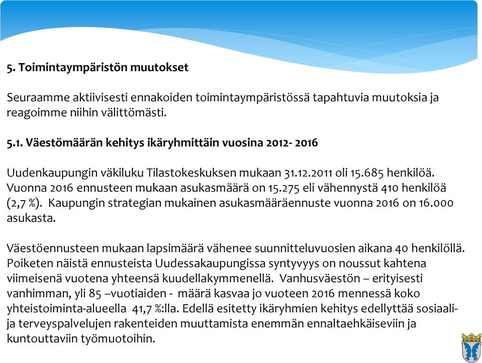 275 eli vähennystä 410 henkilöä (2,7 %). Kaupungin strategian mukainen asukasmääräennuste vuonna 2016 on 16.000 asukasta.