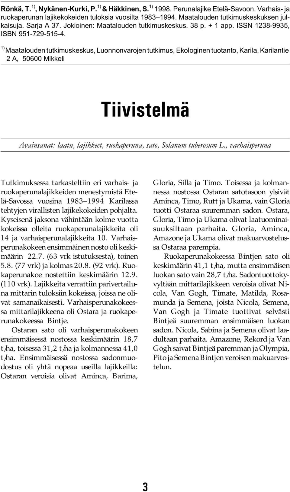 1) Maatalouden tutkimuskeskus, Luonnonvarojen tutkimus, Ekologinen tuotanto, Karila, Karilantie 2 A, 50600 Mikkeli Tiivistelmä Avainsanat: laatu, lajikkeet, ruokaperuna, sato, Solanum tuberosum L.