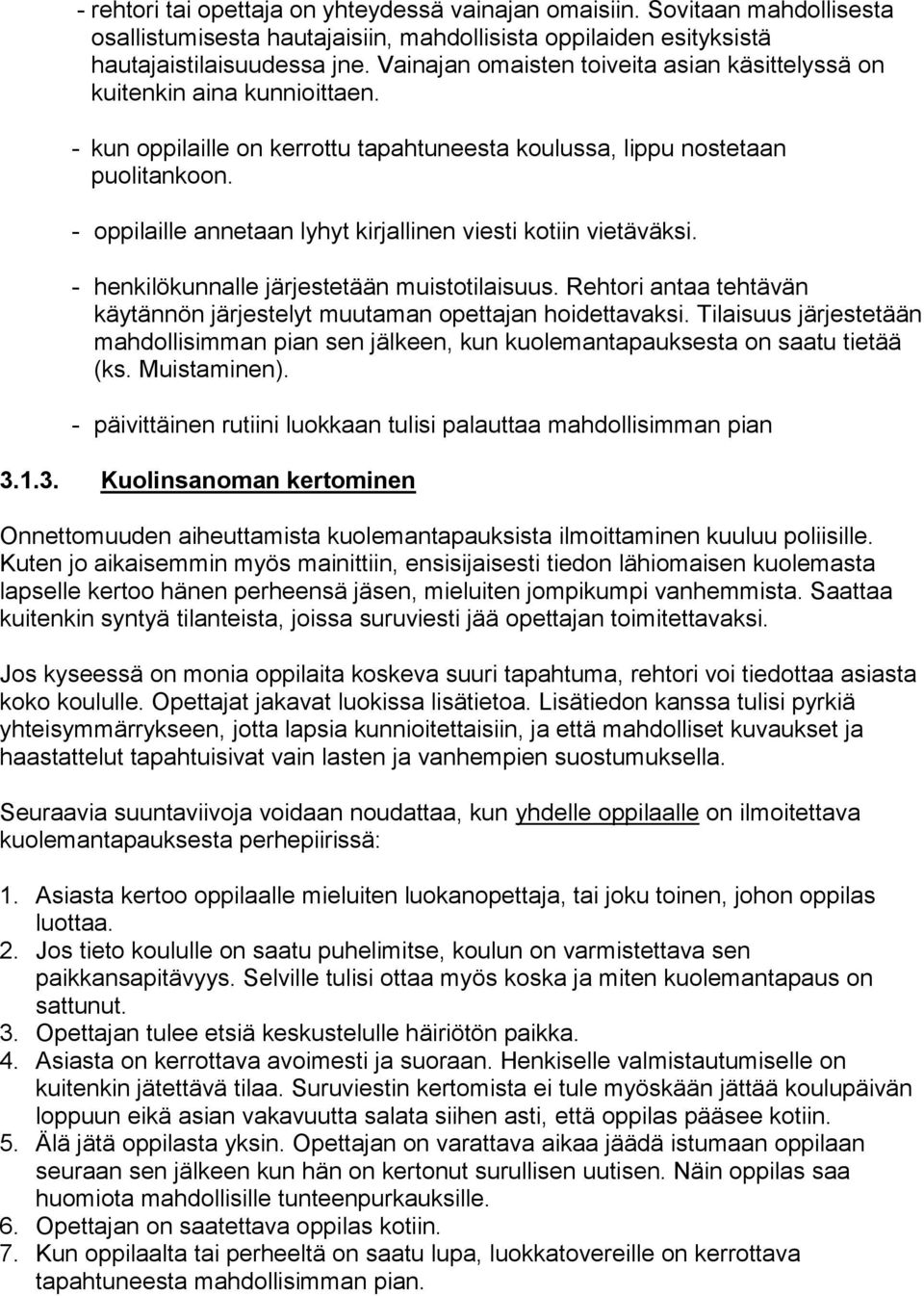 - oppilaille annetaan lyhyt kirjallinen viesti kotiin vietäväksi. - henkilökunnalle järjestetään muistotilaisuus. Rehtori antaa tehtävän käytännön järjestelyt muutaman opettajan hoidettavaksi.