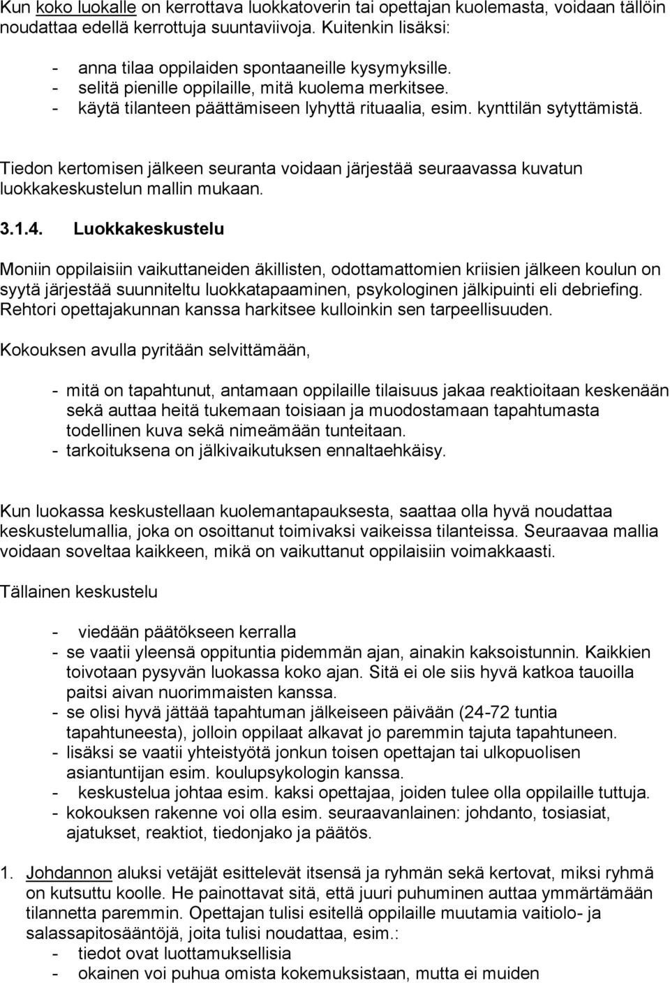 kynttilän sytyttämistä. Tiedon kertomisen jälkeen seuranta voidaan järjestää seuraavassa kuvatun luokkakeskustelun mallin mukaan. 3.1.4.