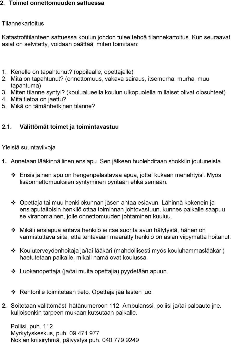 (koulualueella koulun ulkopuolella millaiset olivat olosuhteet) 4. Mitä tietoa on jaettu? 5. Mikä on tämänhetkinen tilanne? 2.1. Välittömät toimet ja toimintavastuu Yleisiä suuntaviivoja 1.