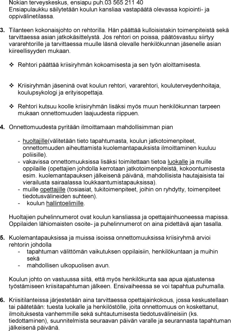 Jos rehtori on poissa, päätösvastuu siirtyy vararehtorille ja tarvittaessa muulle läsnä olevalle henkilökunnan jäsenelle asian kiireellisyyden mukaan.