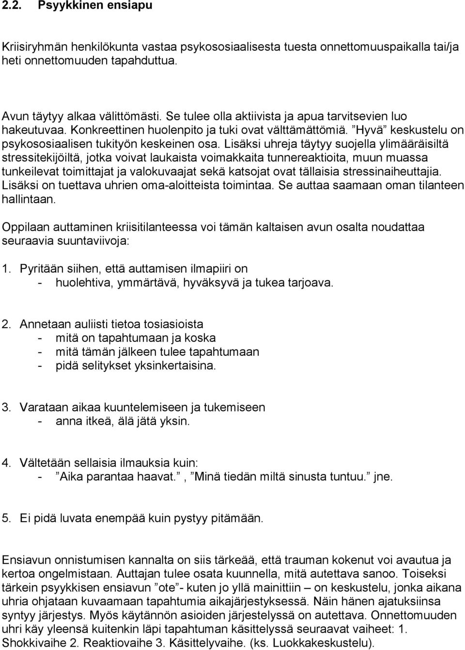 Lisäksi uhreja täytyy suojella ylimääräisiltä stressitekijöiltä, jotka voivat laukaista voimakkaita tunnereaktioita, muun muassa tunkeilevat toimittajat ja valokuvaajat sekä katsojat ovat tällaisia