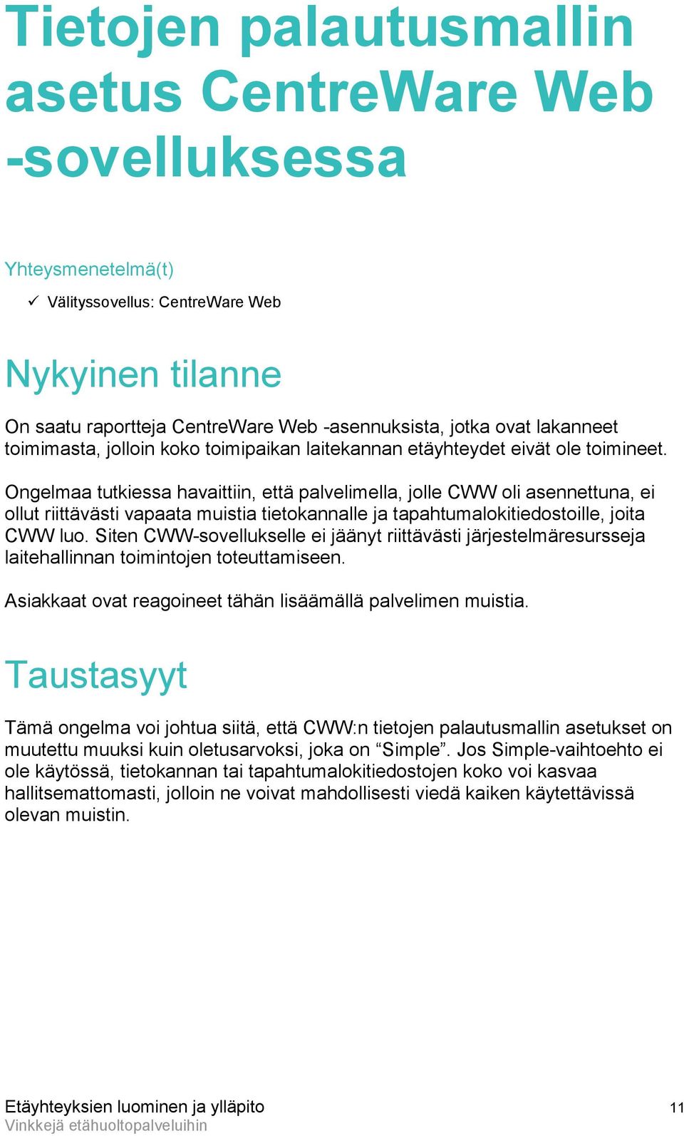 Ongelmaa tutkiessa havaittiin, että palvelimella, jolle CWW oli asennettuna, ei ollut riittävästi vapaata muistia tietokannalle ja tapahtumalokitiedostoille, joita CWW luo.