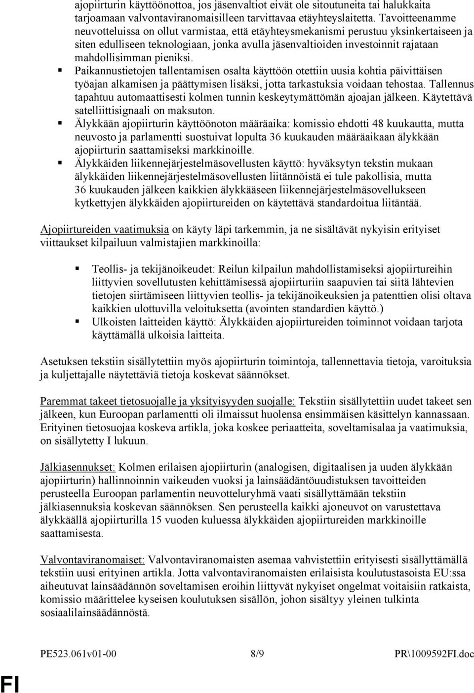 pieniksi. Paikannustietojen tallentamisen osalta käyttöön otettiin uusia kohtia päivittäisen työajan alkamisen ja päättymisen lisäksi, jotta tarkastuksia voidaan tehostaa.