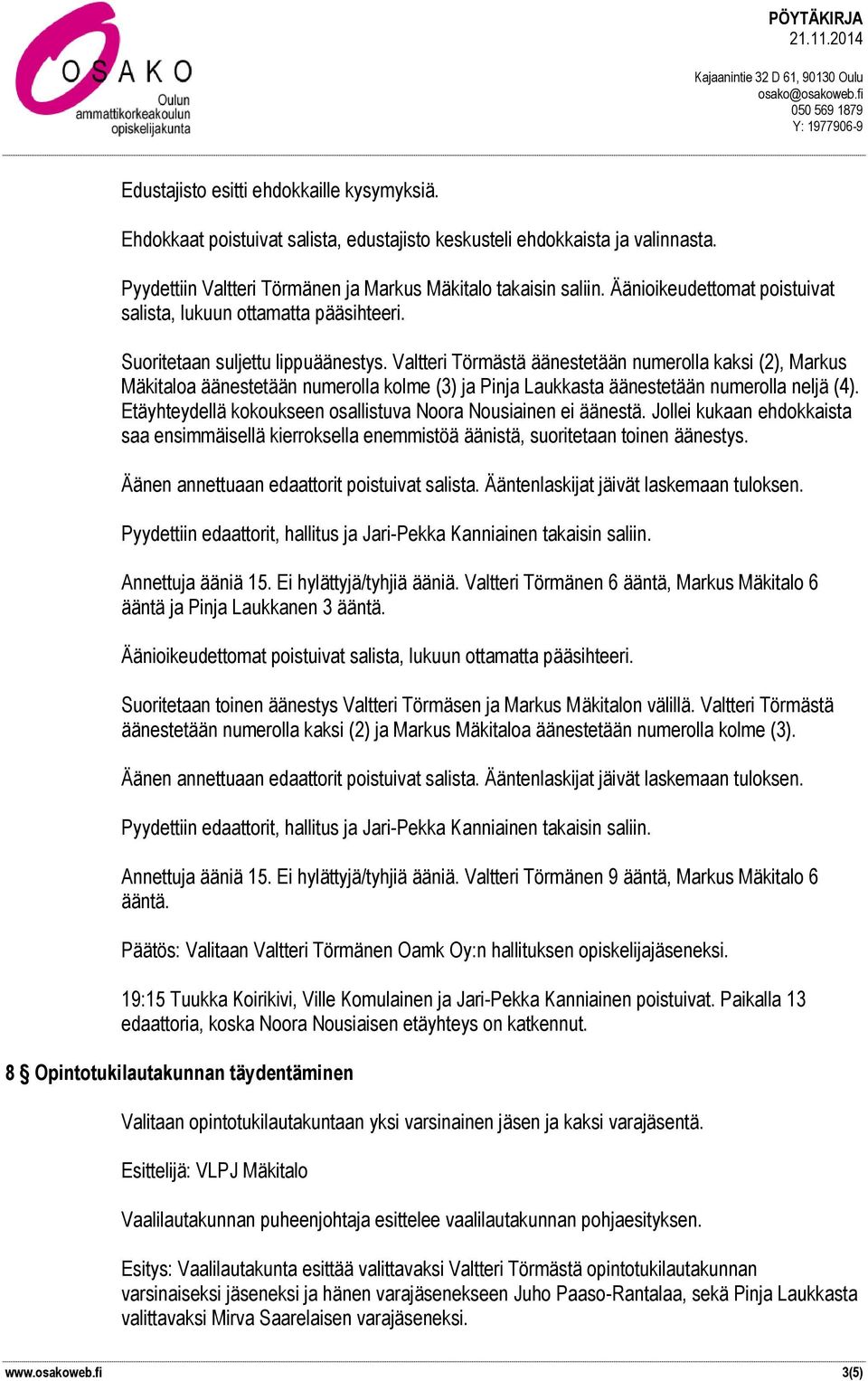 Valtteri Törmästä äänestetään numerolla kaksi (2), Markus Mäkitaloa äänestetään numerolla kolme (3) ja Pinja Laukkasta äänestetään numerolla neljä (4).