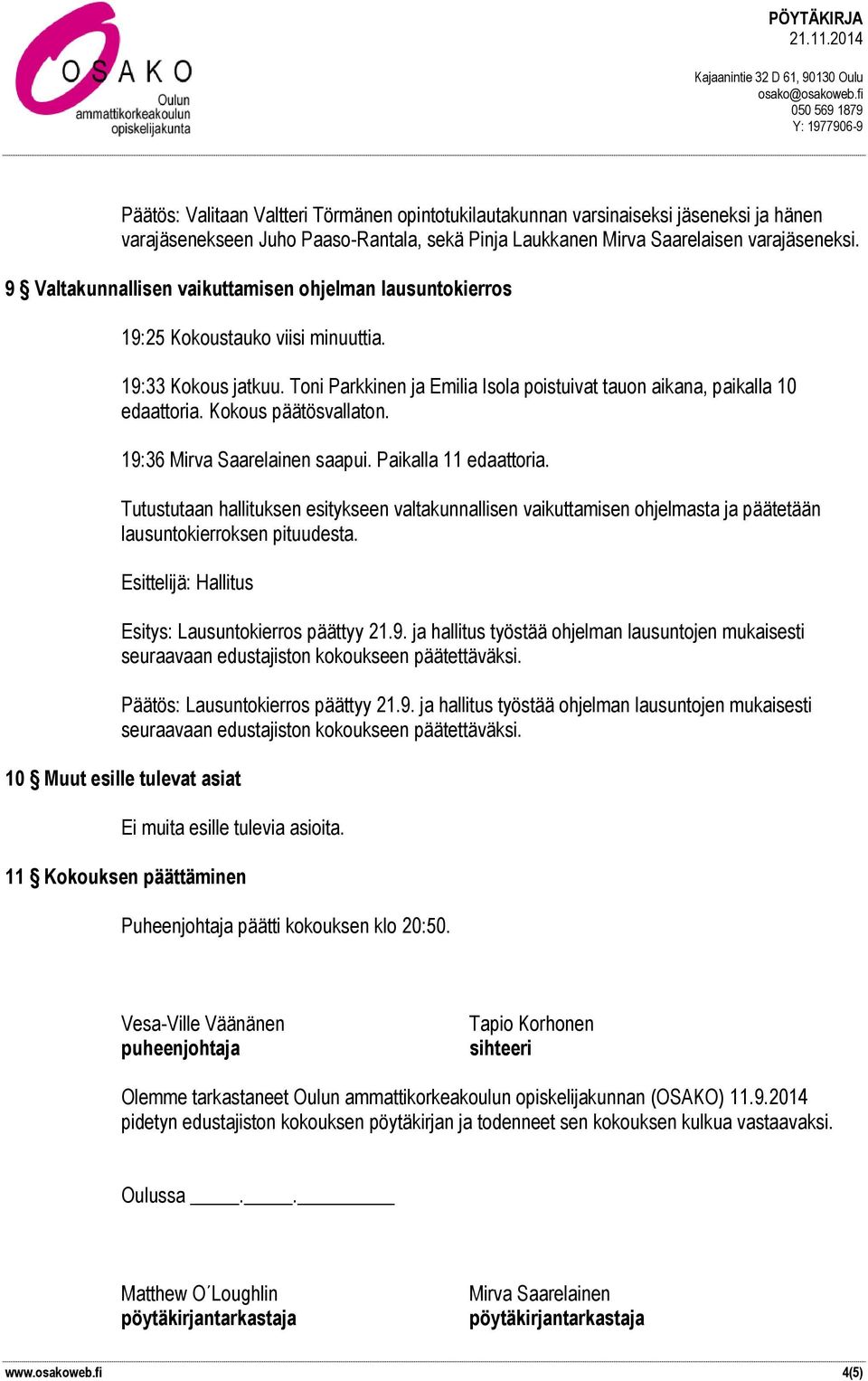 Kokous päätösvallaton. 19:36 Mirva Saarelainen saapui. Paikalla 11 edaattoria. Tutustutaan hallituksen esitykseen valtakunnallisen vaikuttamisen ohjelmasta ja päätetään lausuntokierroksen pituudesta.