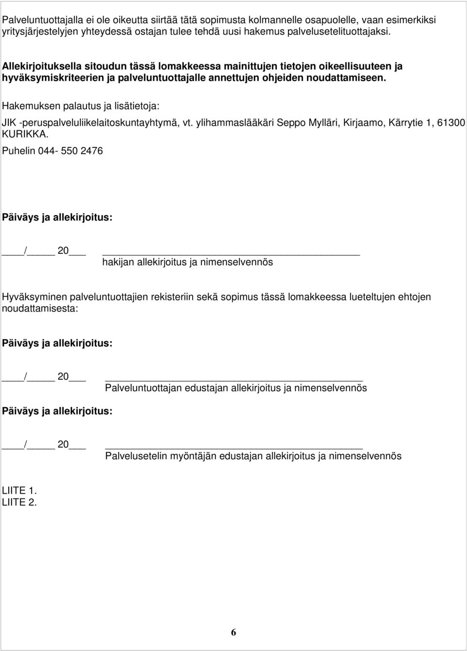 Hakemuksen palautus ja lisätietoja: JIK -peruspalveluliikelaitoskuntayhtymä, vt. ylihammaslääkäri Seppo Mylläri, Kirjaamo, Kärrytie 1, 61300 KURIKKA.