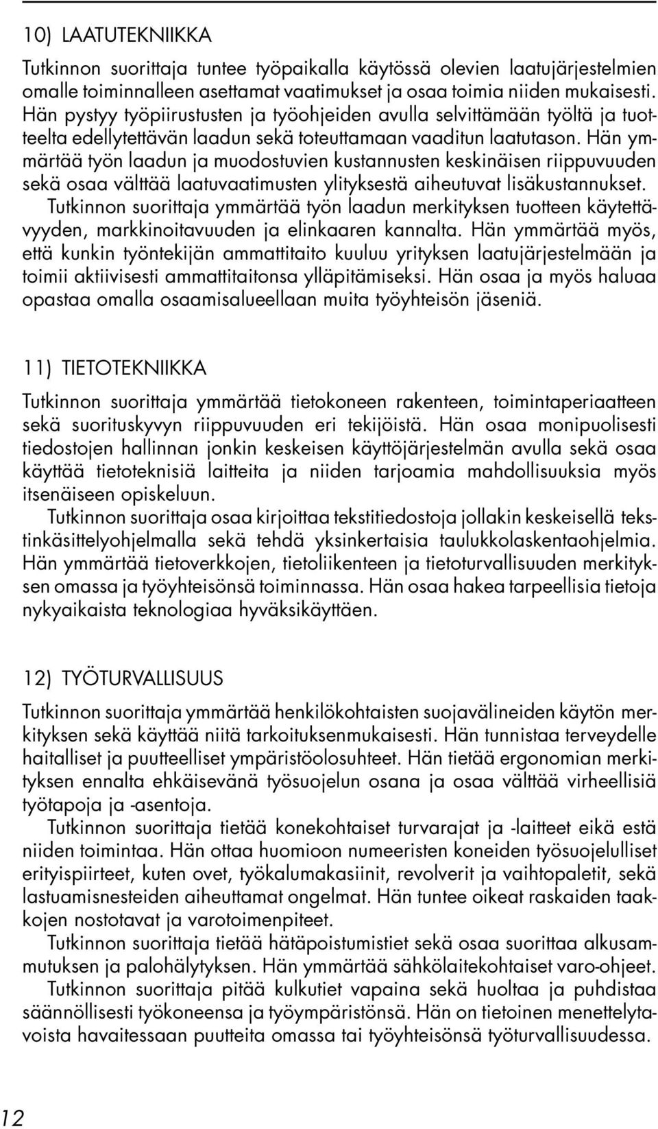 Hän ymmärtää työn laadun ja muodostuvien kustannusten keskinäisen riippuvuuden sekä osaa välttää laatuvaatimusten ylityksestä aiheutuvat lisäkustannukset.