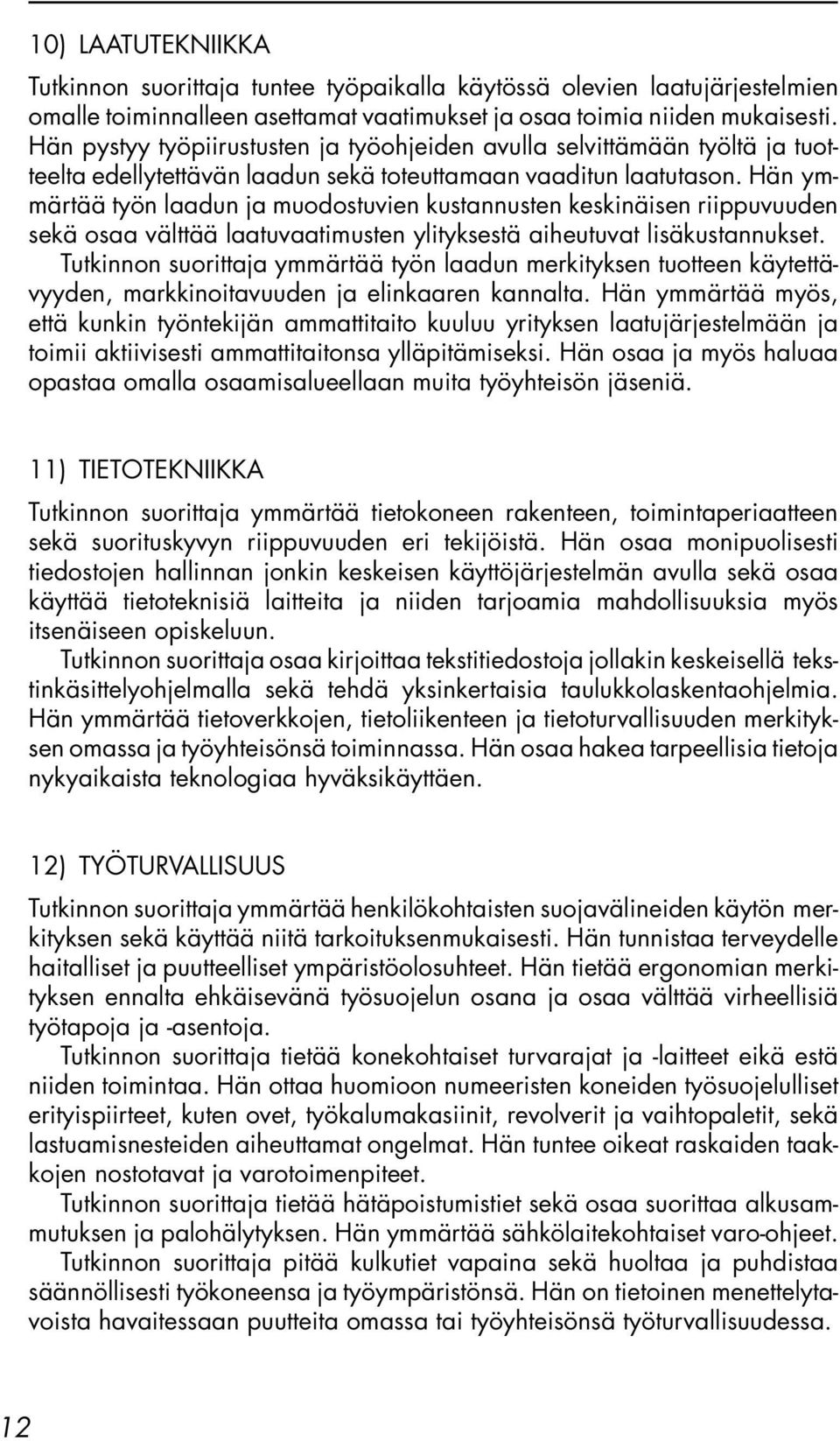 Hän ymmärtää työn laadun ja muodostuvien kustannusten keskinäisen riippuvuuden sekä osaa välttää laatuvaatimusten ylityksestä aiheutuvat lisäkustannukset.