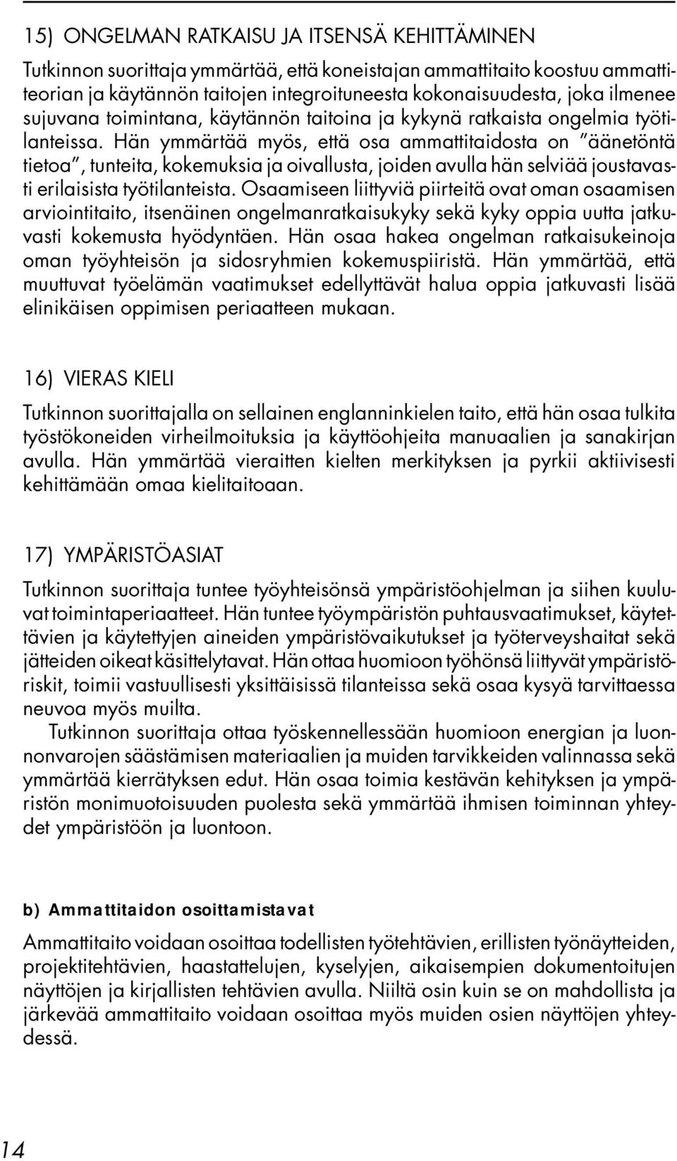 Hän ymmärtää myös, että osa ammattitaidosta on äänetöntä tietoa, tunteita, kokemuksia ja oivallusta, joiden avulla hän selviää joustavasti erilaisista työtilanteista.