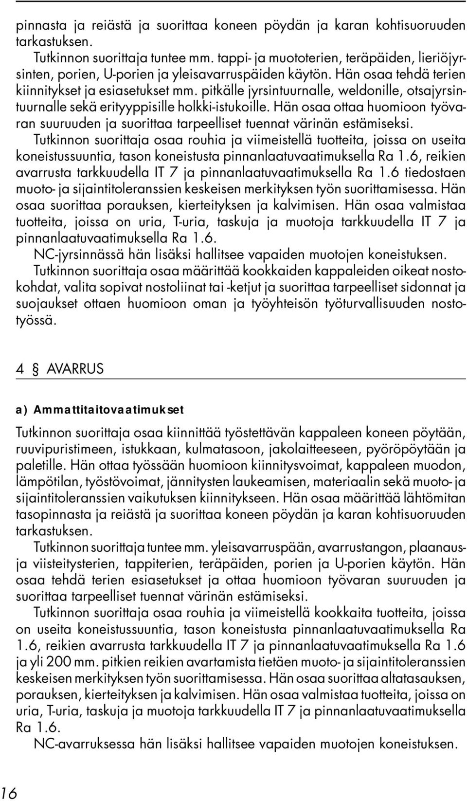 pitkälle jyrsintuurnalle, weldonille, otsajyrsintuurnalle sekä erityyppisille holkki-istukoille. Hän osaa ottaa huomioon työvaran suuruuden ja suorittaa tarpeelliset tuennat värinän estämiseksi.