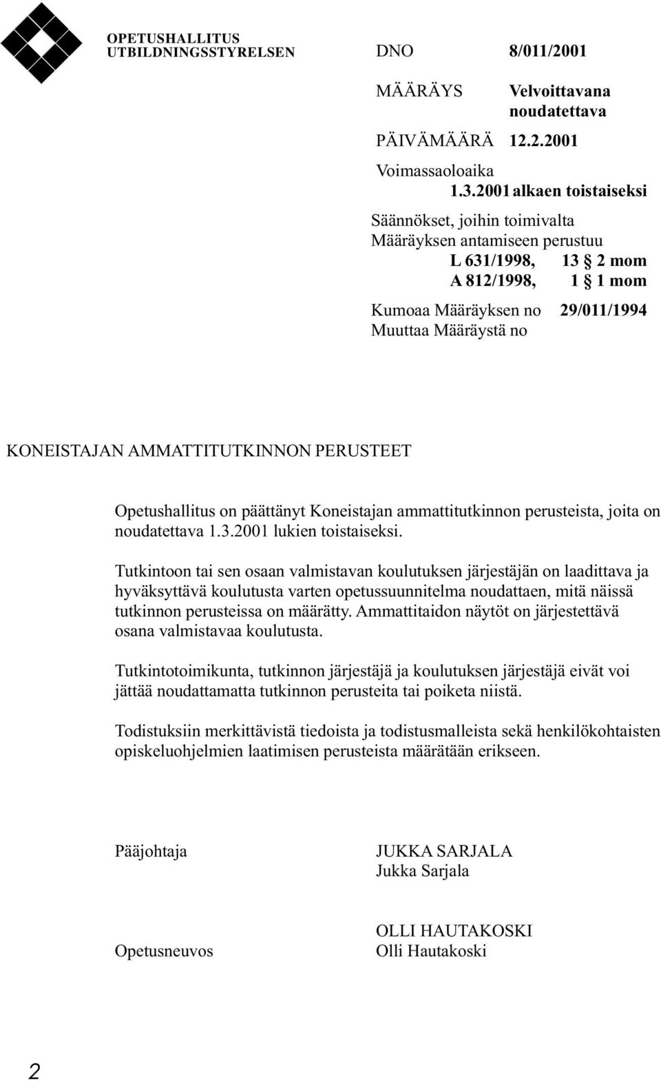 AMMATTITUTKINNON PERUSTEET Opetushallitus on päättänyt Koneistajan ammattitutkinnon perusteista, joita on noudatettava 1.3.2001 lukien toistaiseksi.