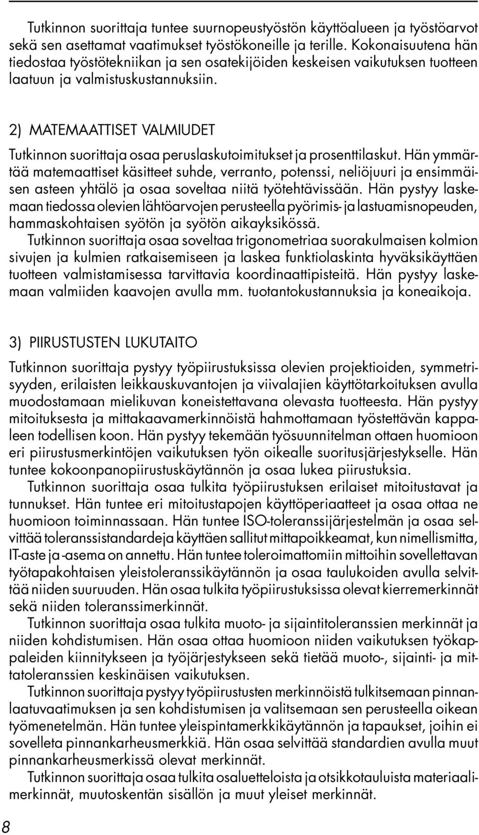 2) MATEMAATTISET VALMIUDET Tutkinnon suorittaja osaa peruslaskutoimitukset ja prosenttilaskut.