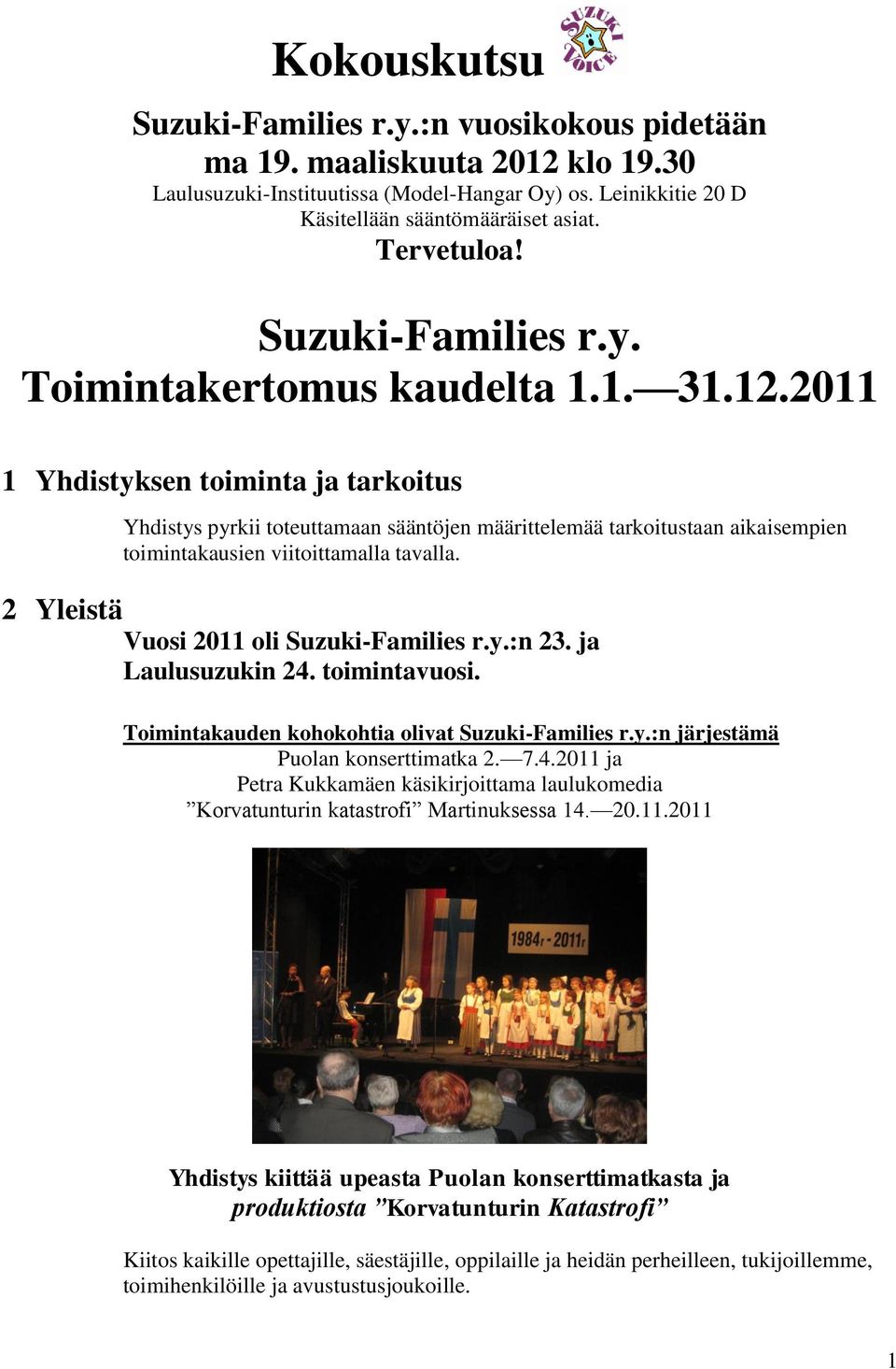 2011 1 Yhdistyksen toiminta ja tarkoitus Yhdistys pyrkii toteuttamaan sääntöjen määrittelemää tarkoitustaan aikaisempien toimintakausien viitoittamalla tavalla.