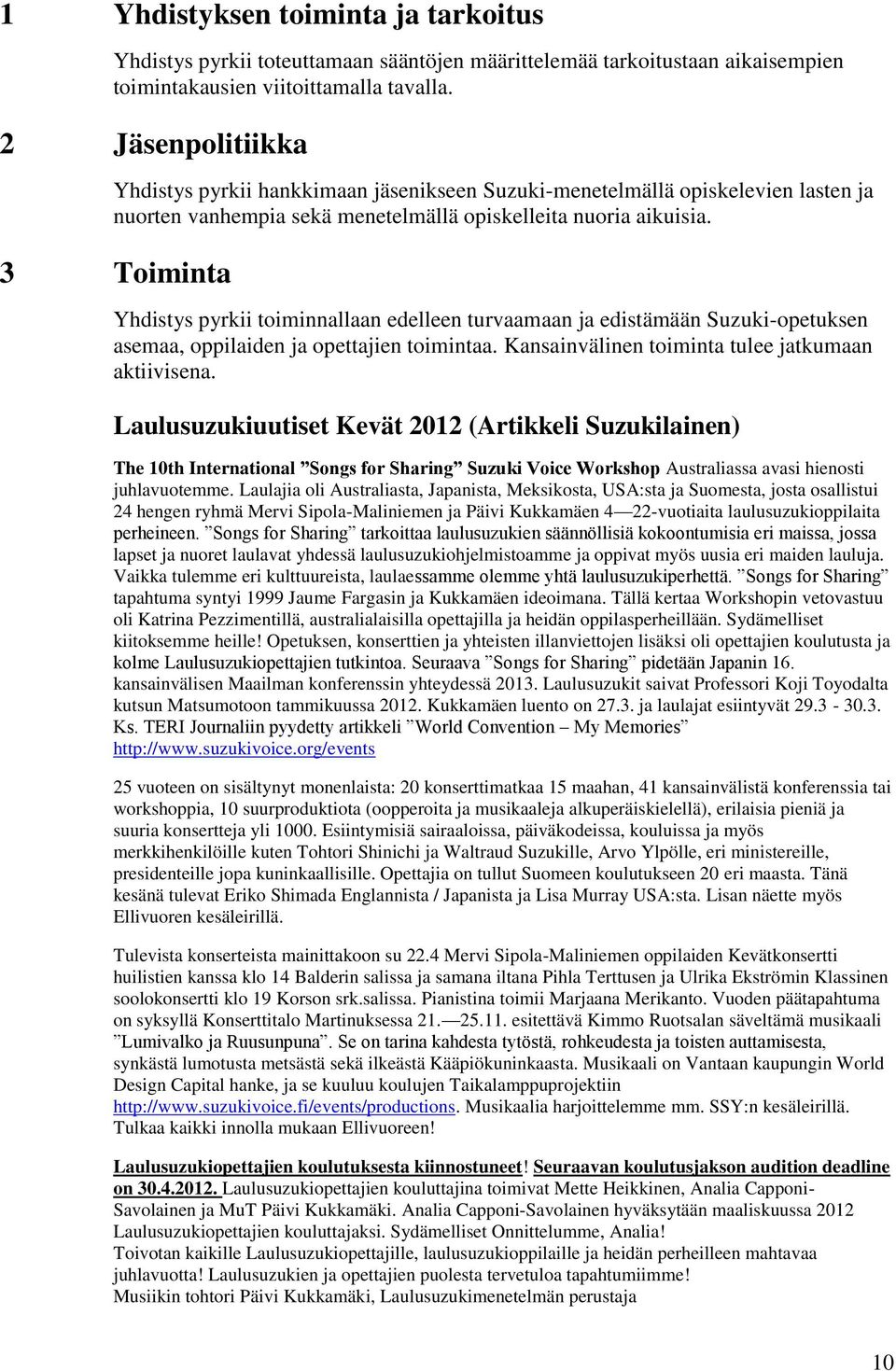 3 Toiminta Yhdistys pyrkii toiminnallaan edelleen turvaamaan ja edistämään Suzuki-opetuksen asemaa, oppilaiden ja opettajien toimintaa. Kansainvälinen toiminta tulee jatkumaan aktiivisena.