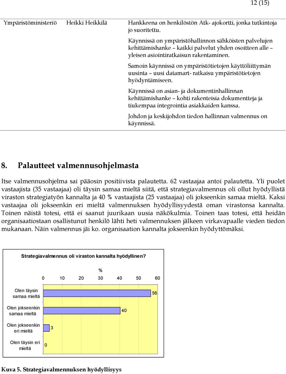 Samoin käynnissä on ympäristötietojen käyttöliittymän uusinta uusi datamart- ratkaisu ympäristötietojen hyödyntämiseen.