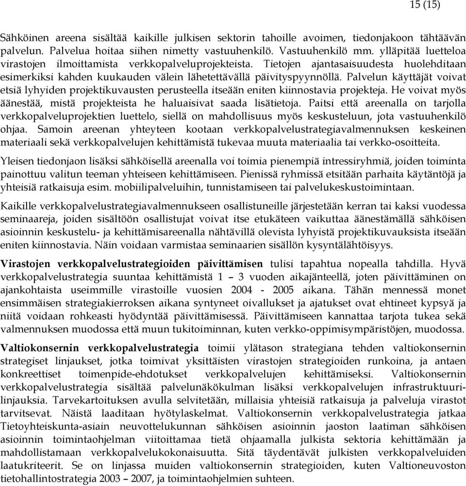 Palvelun käyttäjät voivat etsiä lyhyiden projektikuvausten perusteella itseään eniten kiinnostavia projekteja. He voivat myös äänestää, mistä projekteista he haluaisivat saada lisätietoja.