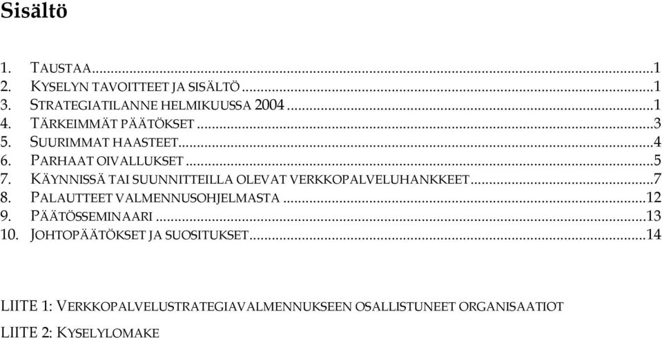 KÄYNNISSÄ TAI SUUNNITTEILLA OLEVAT VERKKOPALVELUHANKKEET...7 8. PALAUTTEET VALMENNUSOHJELMASTA... 9. 0.