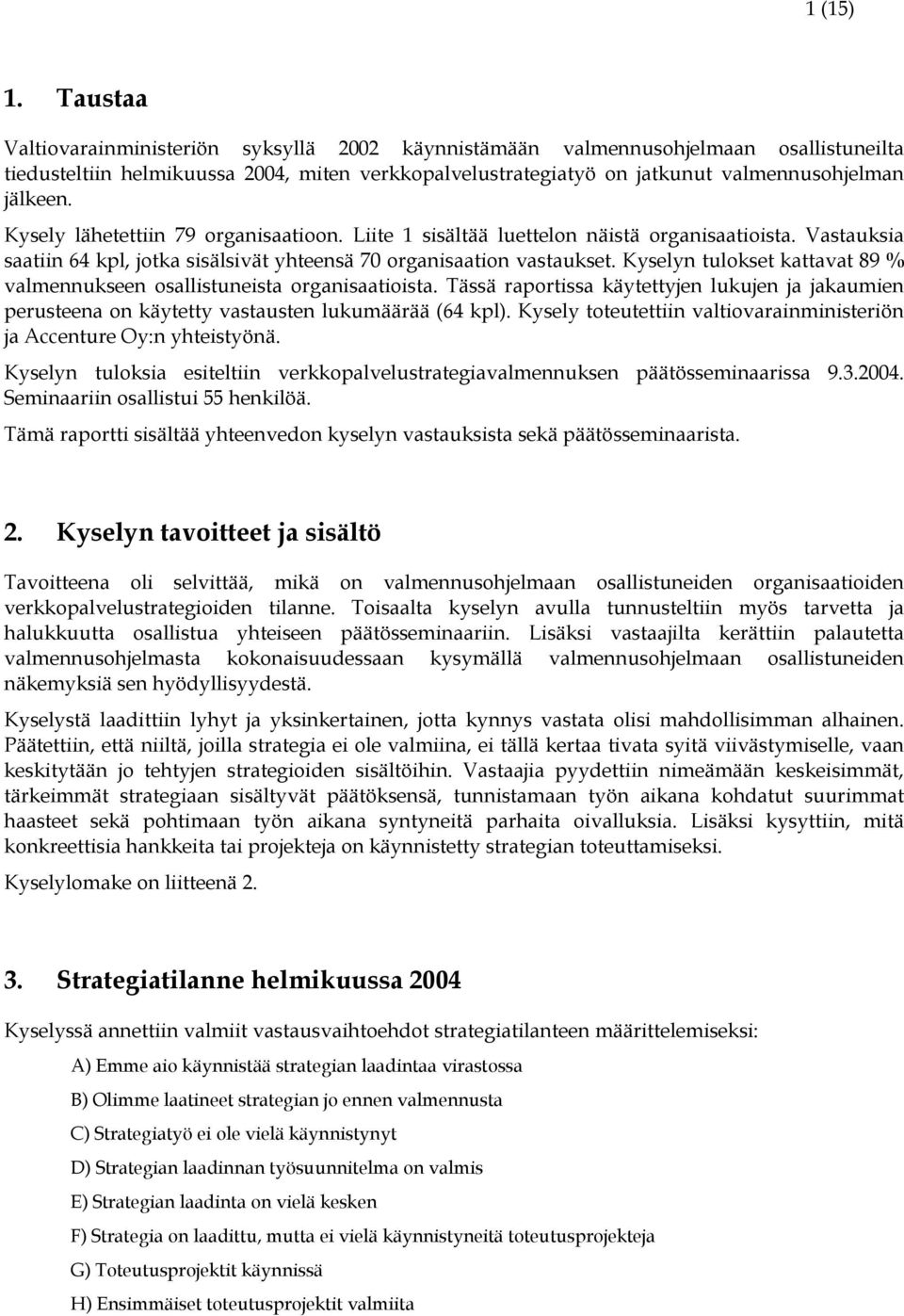 Kyselyn tulokset kattavat 89 % valmennukseen osallistuneista organisaatioista. Tässä raportissa käytettyjen lukujen ja jakaumien perusteena on käytetty vastausten lukumäärää (64 kpl).