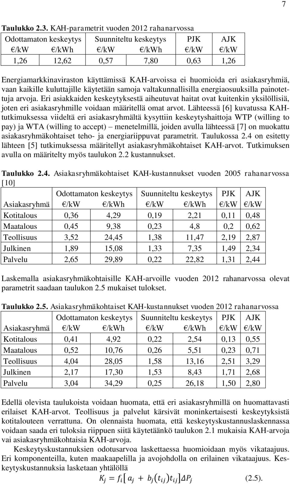 huomioida eri asiakasryhmiä, vaan kaikille kuluttajille käytetään samoja valtakunnallisilla energiaosuuksilla painotettuja arvoja.