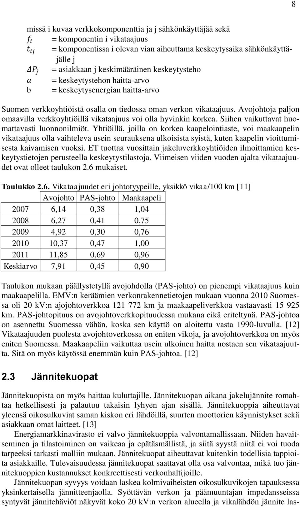 Avojohtoja paljon omaavilla verkkoyhtiöillä vikataajuus voi olla hyvinkin korkea. Siihen vaikuttavat huomattavasti luonnonilmiöt.