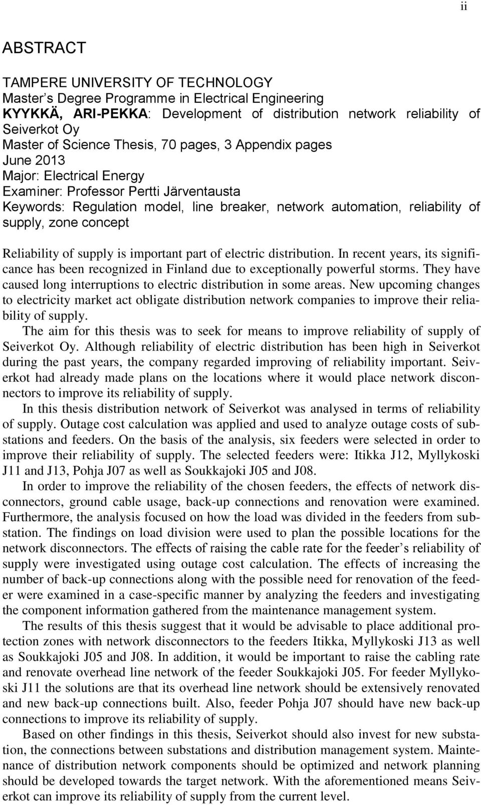 concept Reliability of supply is important part of electric distribution. In recent years, its significance has been recognized in Finland due to exceptionally powerful storms.