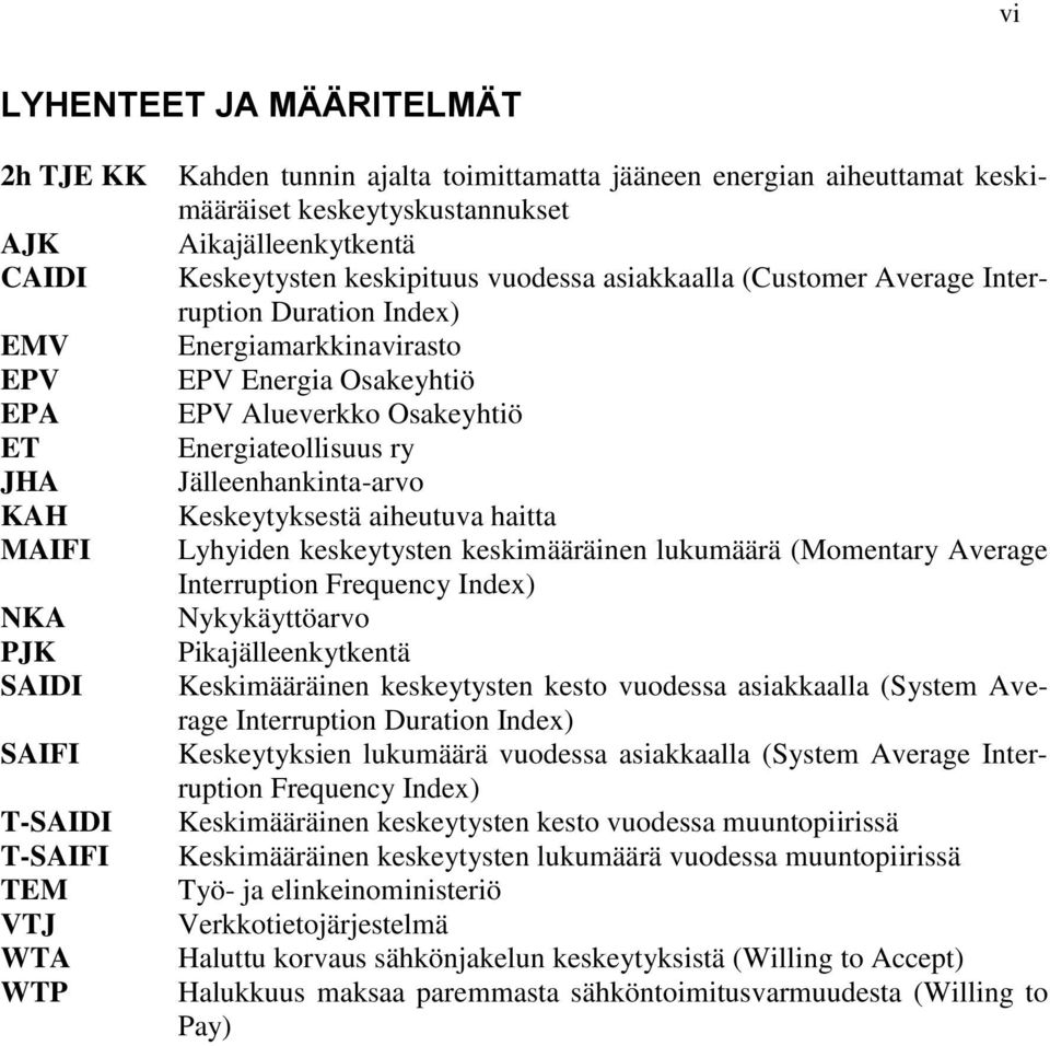 Alueverkko Osakeyhtiö Energiateollisuus ry Jälleenhankinta-arvo Keskeytyksestä aiheutuva haitta Lyhyiden keskeytysten keskimääräinen lukumäärä (Momentary Average Interruption Frequency Index)