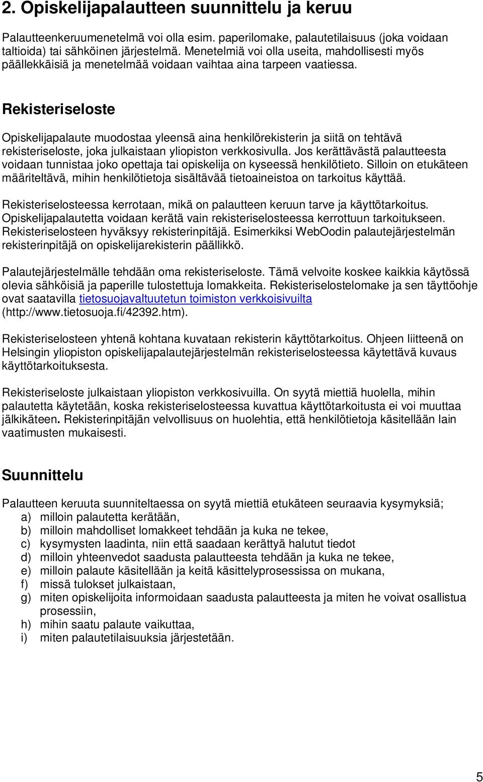 Rekisteriseloste Opiskelijapalaute muodostaa yleensä aina henkilörekisterin ja siitä on tehtävä rekisteriseloste, joka julkaistaan yliopiston verkkosivulla.