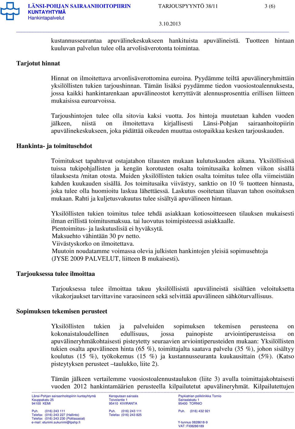 Tämän lisäksi pyydämme tiedon vuosiostoalennuksesta, jossa kaikki hankintarenkaan apuvälineostot kerryttävät alennusprosenttia erillisen liitteen mukaisissa euroarvoissa.