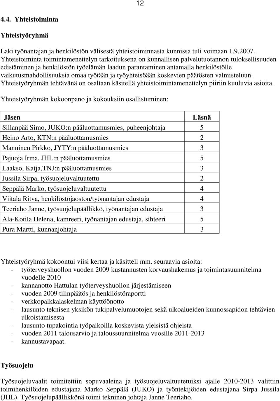 vaikutusmahdollisuuksia omaa työtään ja työyhteisöään koskevien päätösten valmisteluun. Yhteistyöryhmän tehtävänä on osaltaan käsitellä yhteistoimintamenettelyn piiriin kuuluvia asioita.