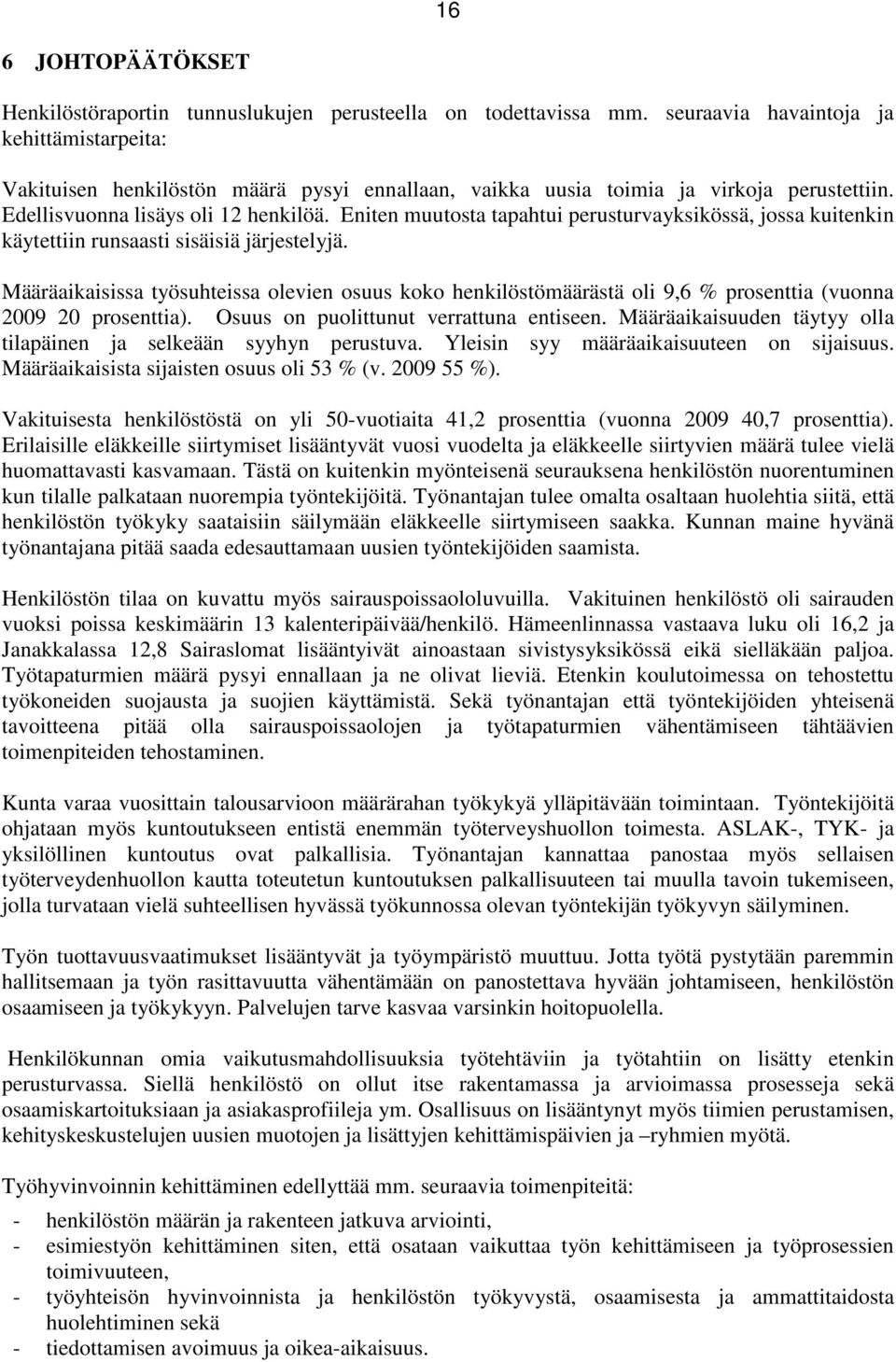 Eniten muutosta tapahtui perusturvayksikössä, jossa kuitenkin käytettiin runsaasti sisäisiä järjestelyjä.