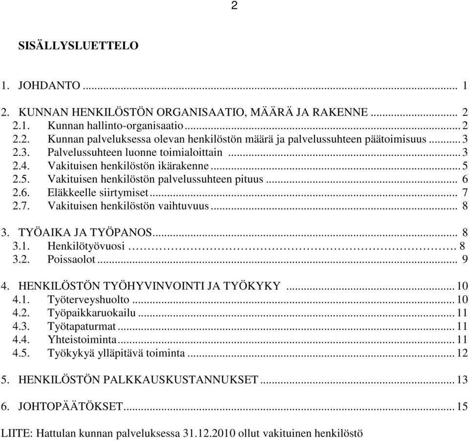 2.7. Vakituisen henkilöstön vaihtuvuus... 8 3. TYÖAIKA JA TYÖPANOS... 8 3.1. Henkilötyövuosi. 8 3.2. Poissaolot... 9 4. HENKILÖSTÖN TYÖHYVINVOINTI JA TYÖKYKY... 10 4.1. Työterveyshuolto... 10 4.2. Työpaikkaruokailu.