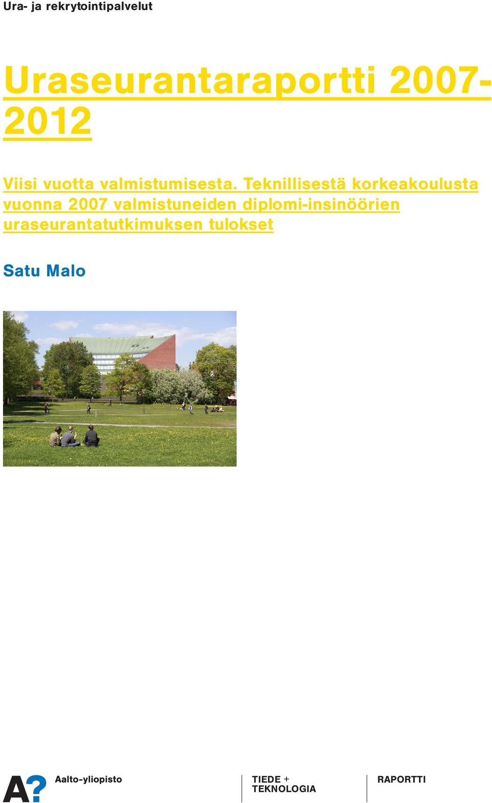 Uraseurantaraportti 2007-2012 Aalto-yliopiston tekniikan korkeakouluista valmistuneiden uraseurantaa on tehty vuodesta 2008 lähtien.