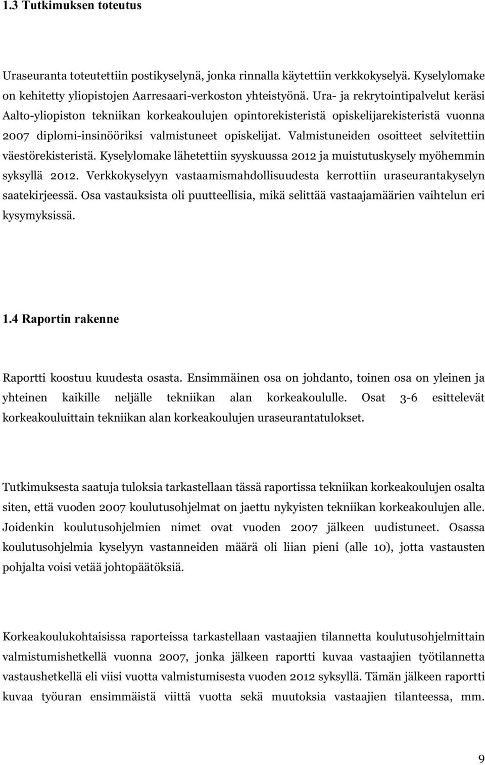 Valmistuneiden osoitteet selvitettiin väestörekisteristä. Kyselylomake lähetettiin syyskuussa 2012 ja muistutuskysely myöhemmin syksyllä 2012.