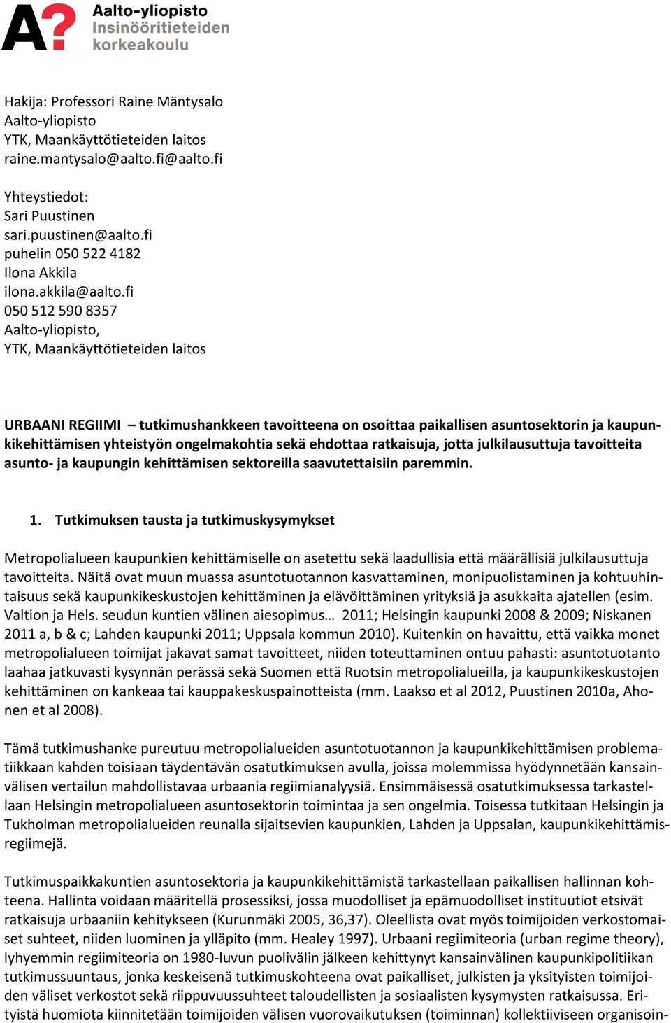 fi 050 512 590 8357 Aalto-yliopisto, YTK, Maankäyttötieteiden laitos URBAANI REGIIMI tutkimushankkeen tavoitteena on osoittaa paikallisen asuntosektorin ja kaupunkikehittämisen yhteistyön