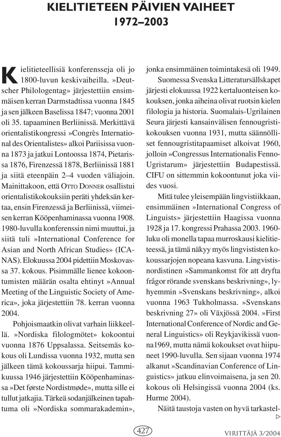 Merkittävä orientalistikongressi»congrès International des Orientalistes» alkoi Pariisissa vuonna 1873 ja jatkui Lontoossa 1874, Pietarissa 1876, Firenzessä 1878, Berliinissä 1881 ja siitä eteenpäin