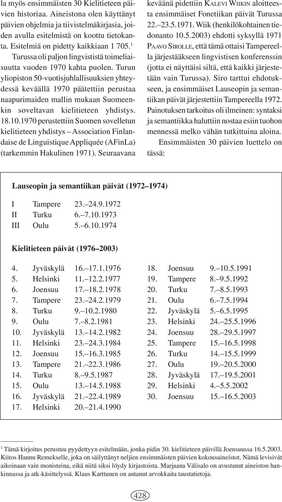 Turun yliopiston 50-vuotisjuhlallisuuksien yhteydessä keväällä 1970 päätettiin perustaa naapurimaiden mallin mukaan Suomeenkin soveltavan kielitieteen yhdistys. 18.10.