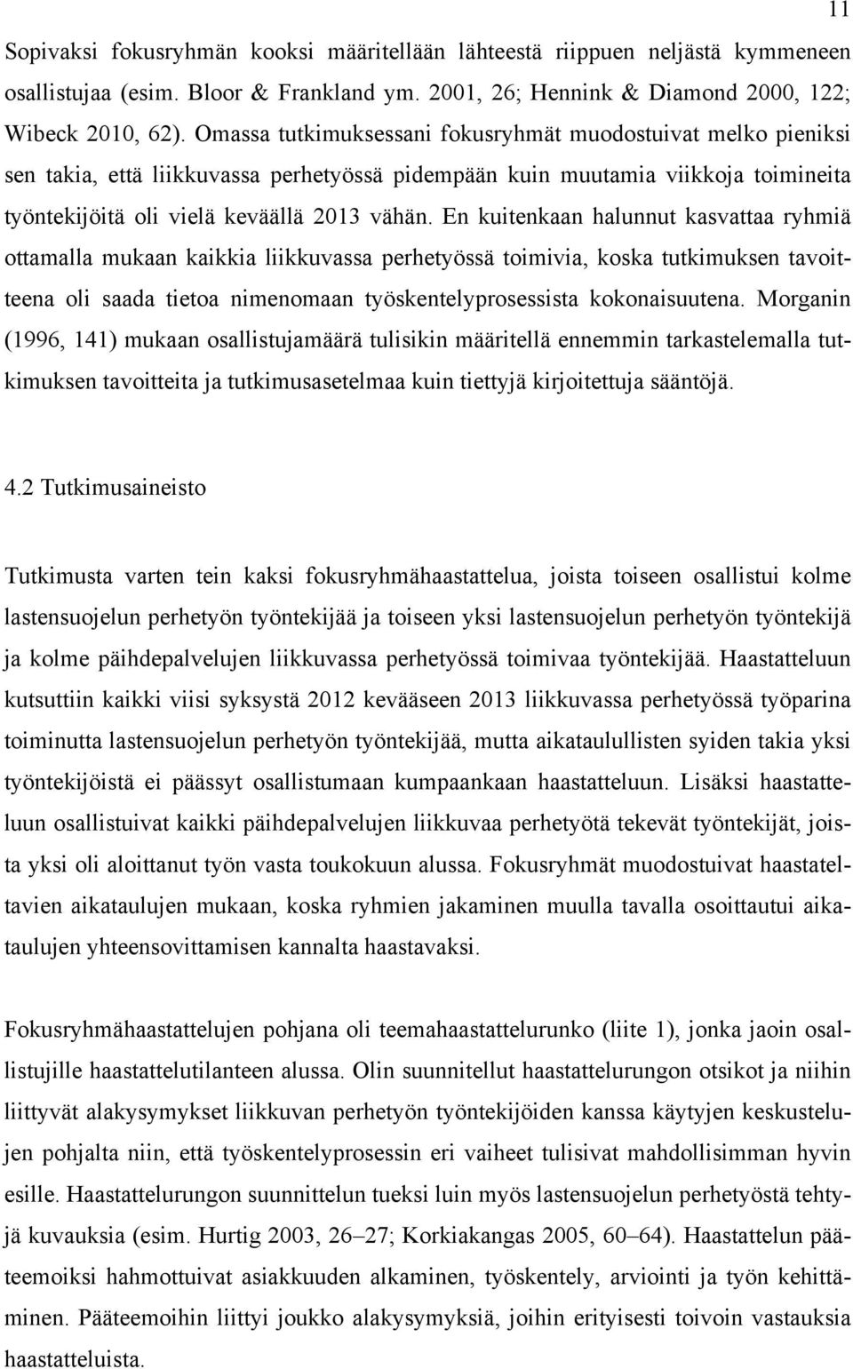 En kuitenkaan halunnut kasvattaa ryhmiä ottamalla mukaan kaikkia liikkuvassa perhetyössä toimivia, koska tutkimuksen tavoitteena oli saada tietoa nimenomaan työskentelyprosessista kokonaisuutena.