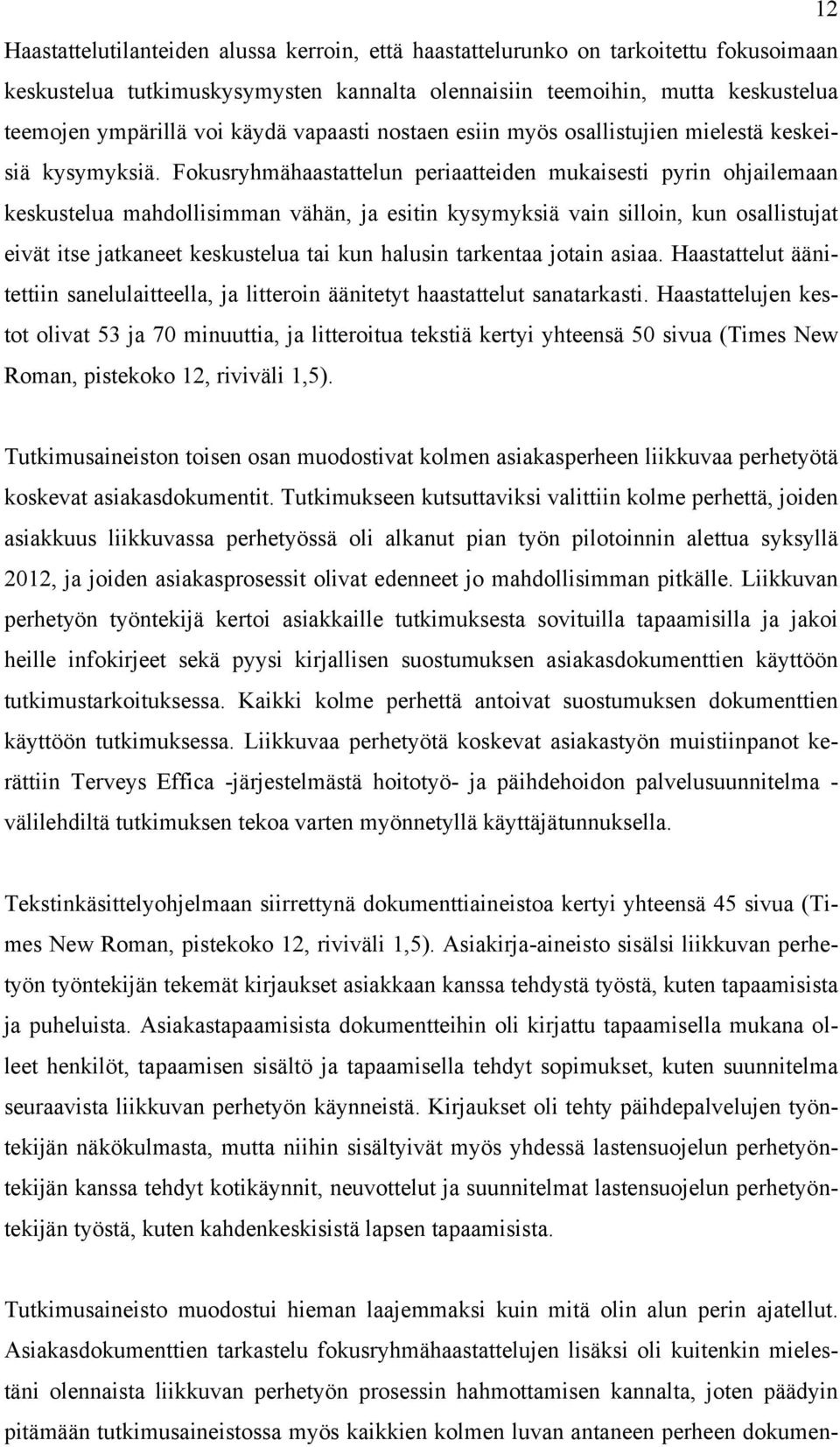 Fokusryhmähaastattelun periaatteiden mukaisesti pyrin ohjailemaan keskustelua mahdollisimman vähän, ja esitin kysymyksiä vain silloin, kun osallistujat eivät itse jatkaneet keskustelua tai kun