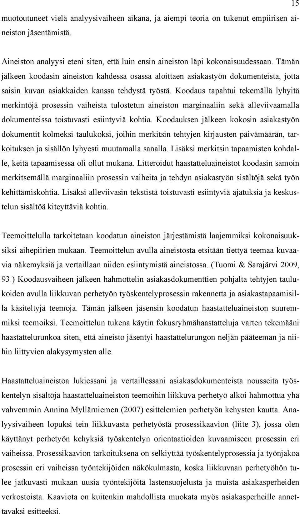 Koodaus tapahtui tekemällä lyhyitä merkintöjä prosessin vaiheista tulostetun aineiston marginaaliin sekä alleviivaamalla dokumenteissa toistuvasti esiintyviä kohtia.