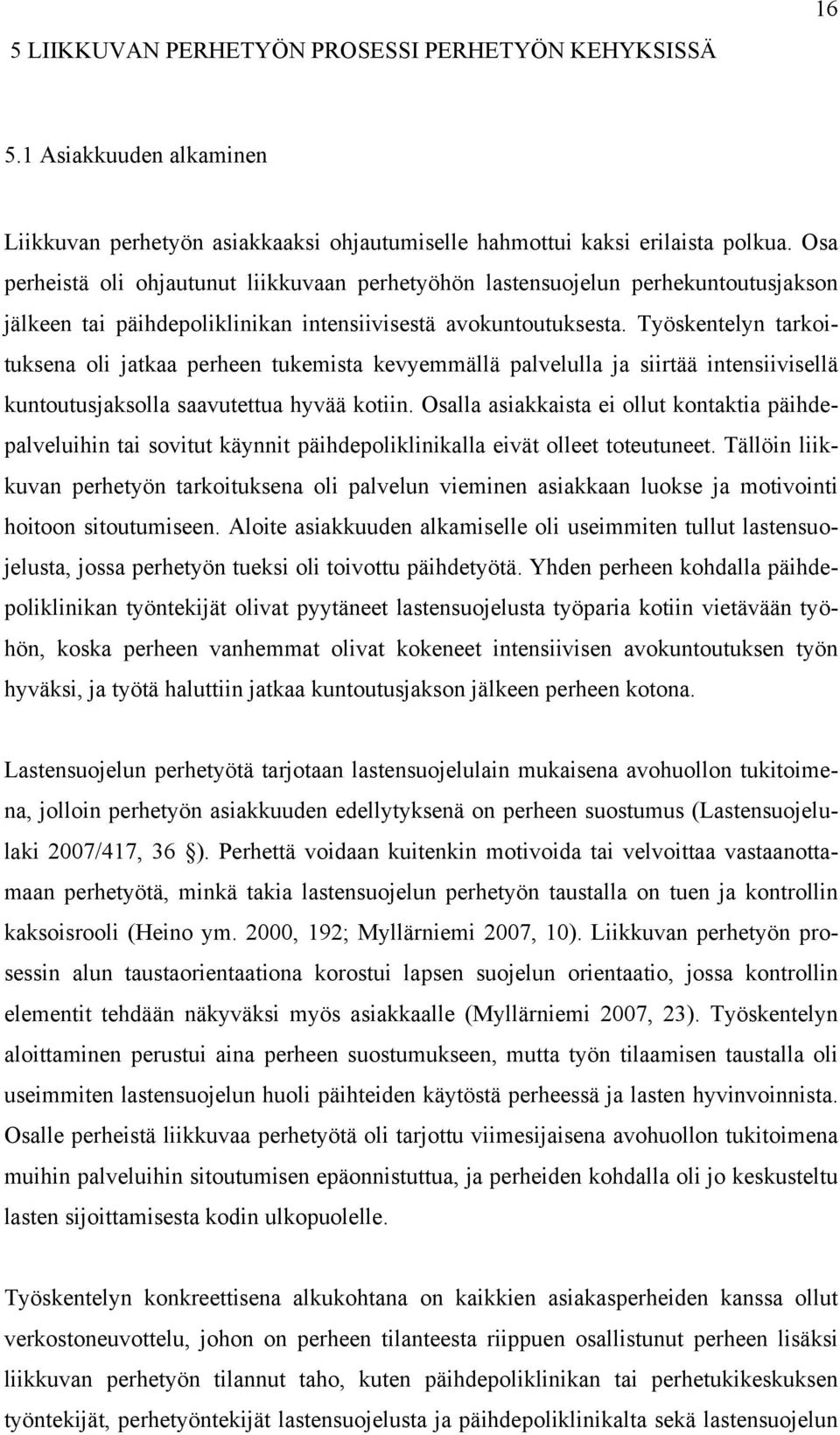 Työskentelyn tarkoituksena oli jatkaa perheen tukemista kevyemmällä palvelulla ja siirtää intensiivisellä kuntoutusjaksolla saavutettua hyvää kotiin.