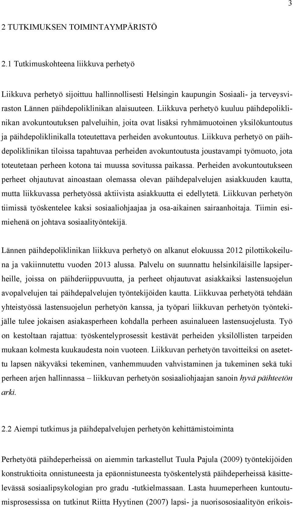 Liikkuva perhetyö kuuluu päihdepoliklinikan avokuntoutuksen palveluihin, joita ovat lisäksi ryhmämuotoinen yksilökuntoutus ja päihdepoliklinikalla toteutettava perheiden avokuntoutus.