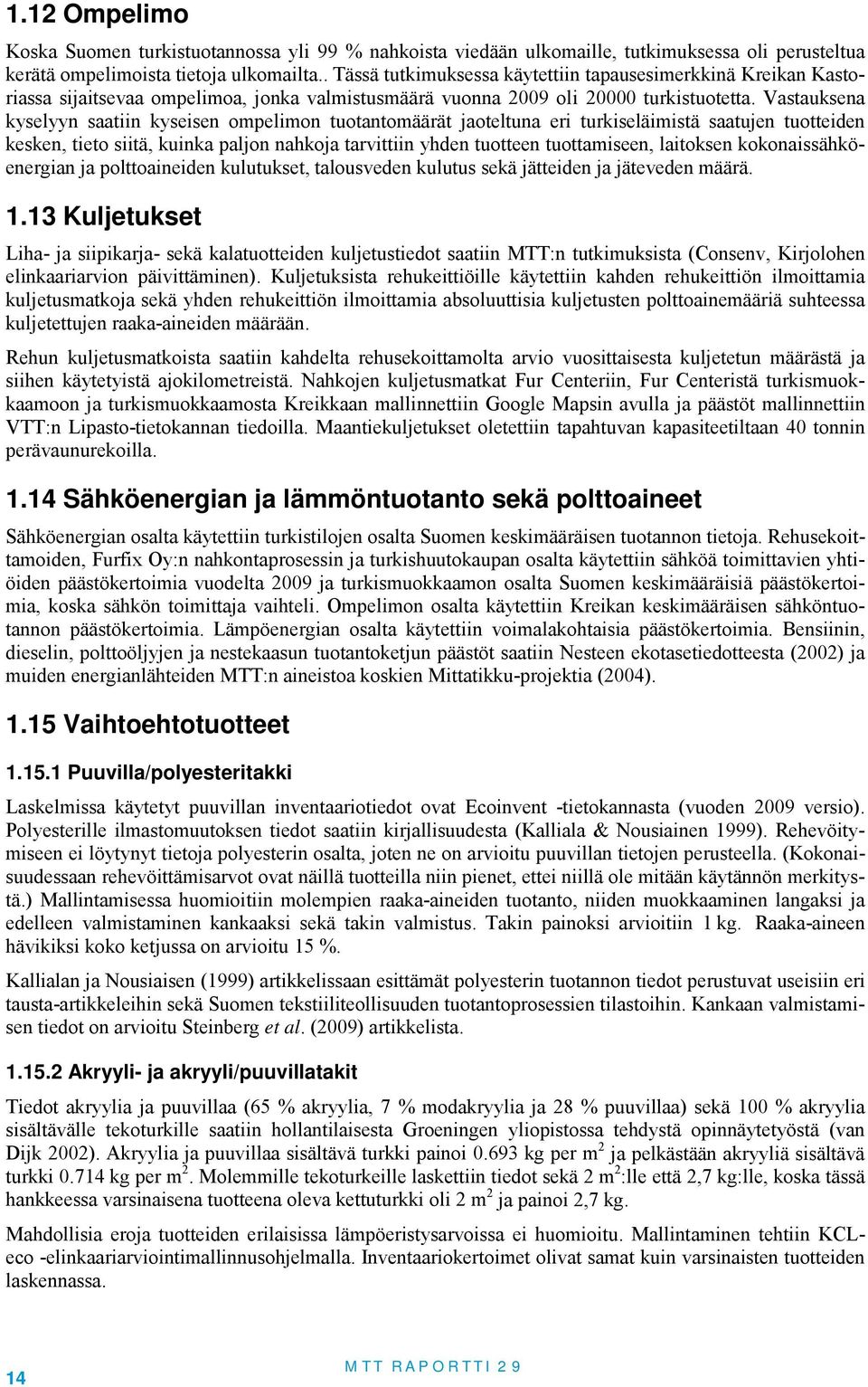 Vasauksena kyselyyn saaiin kyseisen ompelimon uoanomäärä jaoeluna eri urkiseläimisä saaujen uoeiden kesken, ieo siiä, kuinka paljon nahkoja arviiin yhden uoeen uoamiseen, laioksen