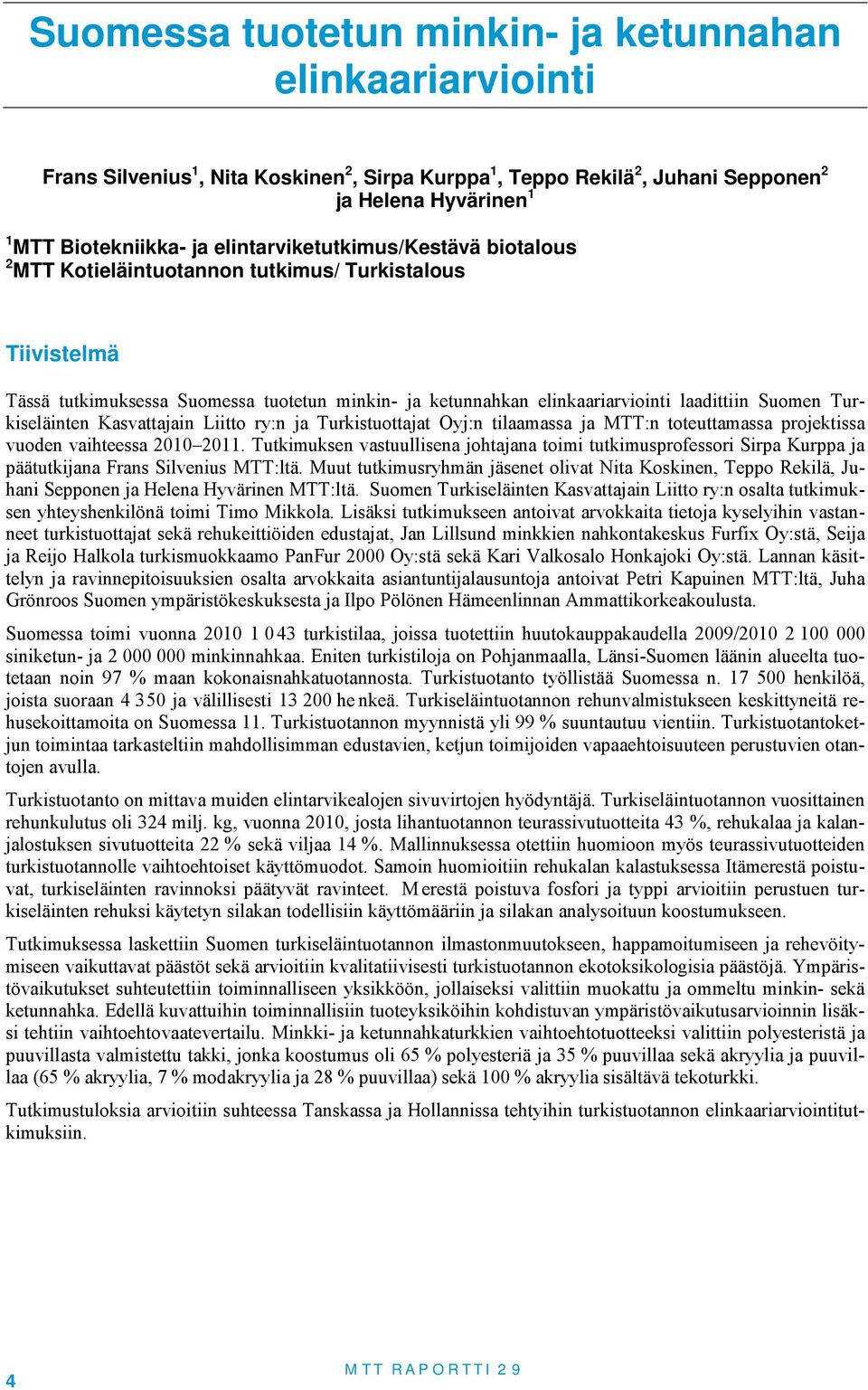 Liio ry:n ja Turkisuoaja Oyj:n ilaamassa ja MTT:n oeuamassa projekissa vuoden vaiheessa 2010 2011.