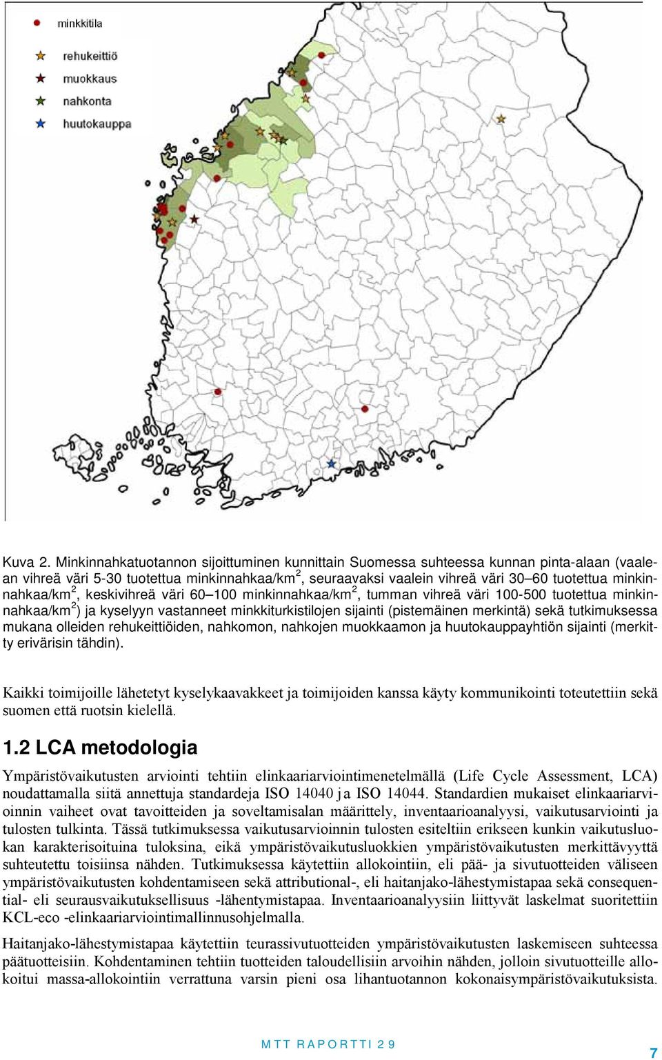 keskivihreä väri 60 100 minkinnahkaa/km 2, umman vihreä väri 100-500 uoeua minkinnahkaa/km 2 ) ja kyselyyn vasannee minkkiurkisilojen sijaini (pisemäinen merkinä) sekä ukimuksessa mukana olleiden