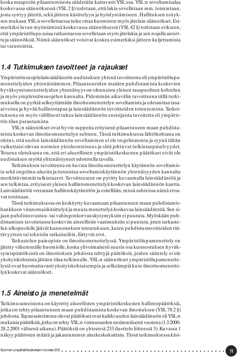 Esimerkiksi luvan myöntämistä koskevassa säännöksessä (YSL 42 ) todetaan erikseen, että ympäristölupa-asiaa ratkaistaessa sovelletaan myös jätelakia ja sen nojalla annettuja säännöksiä.