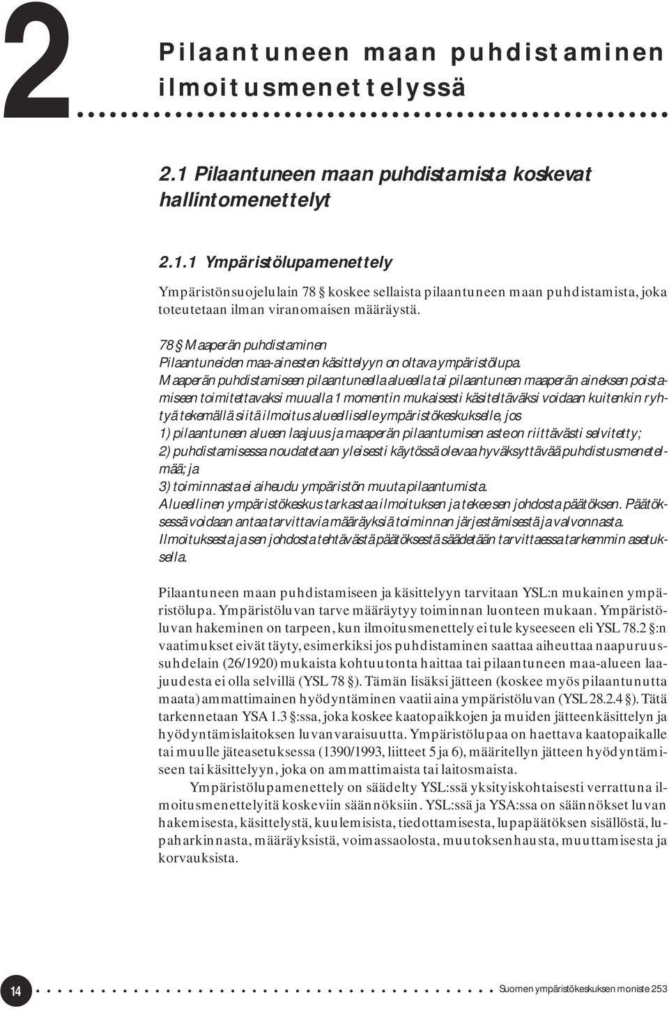 1 Ympäristölupamenettely Ympäristönsuojelulain 78 koskee sellaista pilaantuneen maan puhdistamista, joka toteutetaan ilman viranomaisen määräystä.